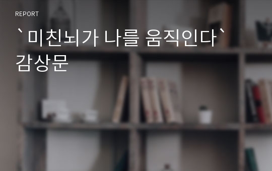 `미친뇌가 나를 움직인다` 감상문