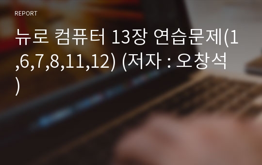 뉴로 컴퓨터 13장 연습문제(1,6,7,8,11,12) (저자 : 오창석)