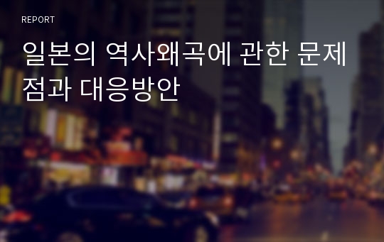 일본의 역사왜곡에 관한 문제점과 대응방안