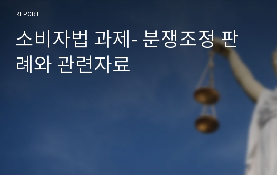 소비자법 과제- 분쟁조정 판례와 관련자료