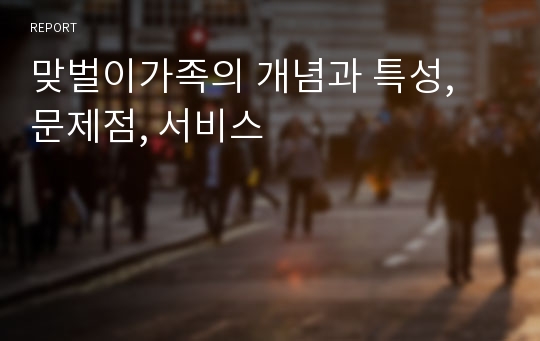 맞벌이가족의 개념과 특성, 문제점, 서비스