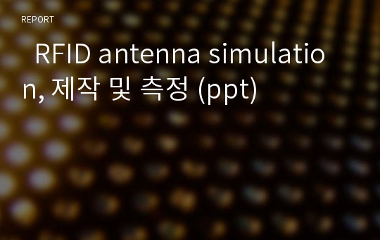   RFID antenna simulation, 제작 및 측정 (ppt)