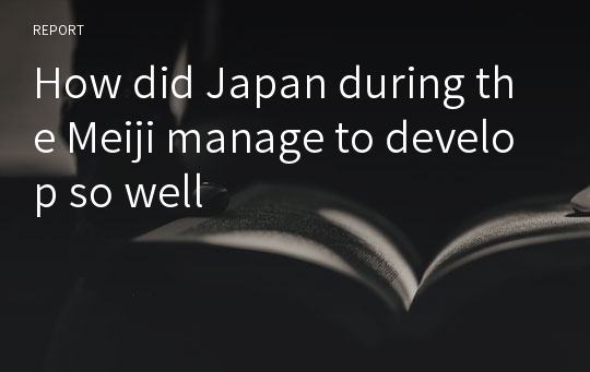 How did Japan during the Meiji manage to develop so well