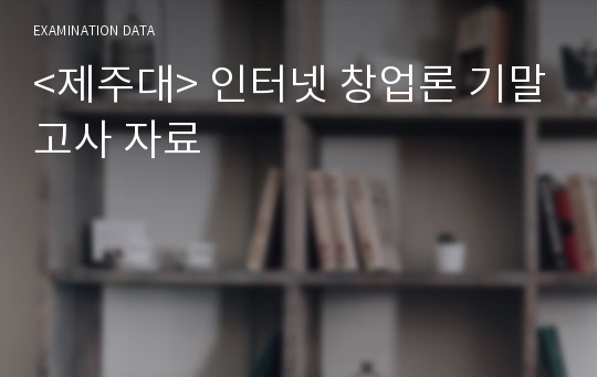 &lt;제주대&gt; 인터넷 창업론 기말고사 자료