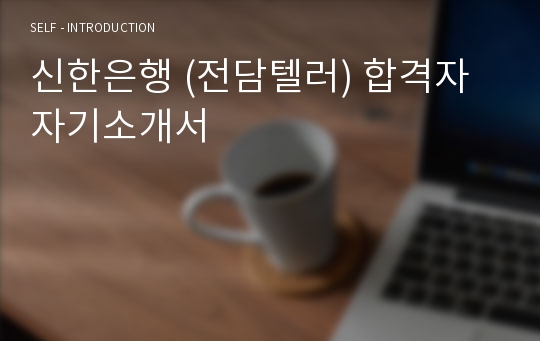 신한은행 (전담텔러) 합격자 자기소개서