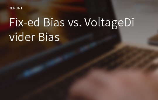 Fix-ed Bias vs. VoltageDivider Bias