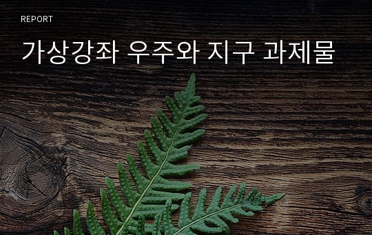 가상강좌 우주와 지구 과제물