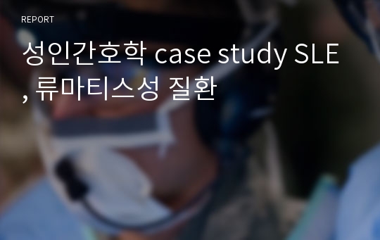 성인간호학 case study SLE, 류마티스성 질환