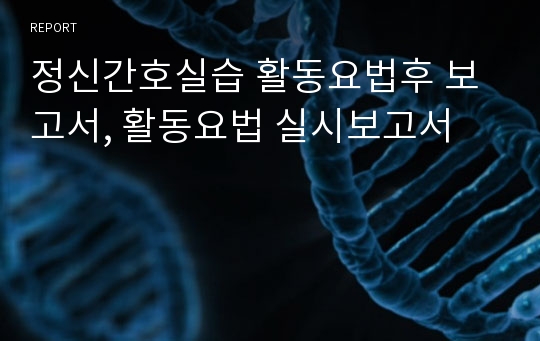 정신간호실습 활동요법후 보고서, 활동요법 실시보고서