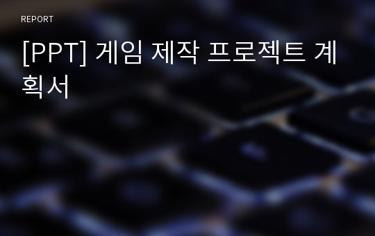 [PPT] 게임 제작 프로젝트 계획서