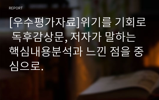 [우수평가자료]위기를 기회로 독후감상문, 저자가 말하는 핵심내용분석과 느낀 점을 중심으로.