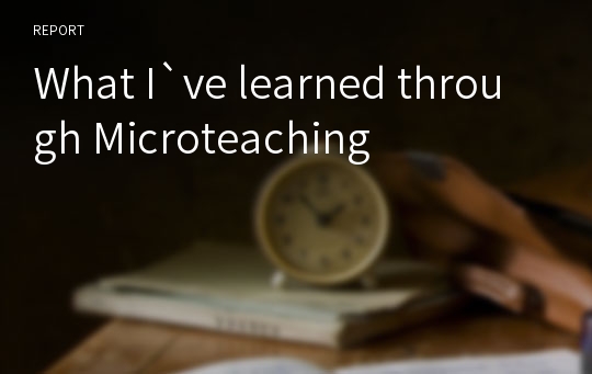 What I`ve learned through Microteaching