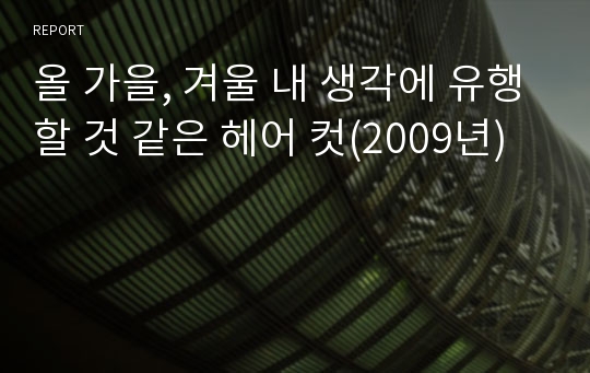 올 가을, 겨울 내 생각에 유행할 것 같은 헤어 컷(2009년)