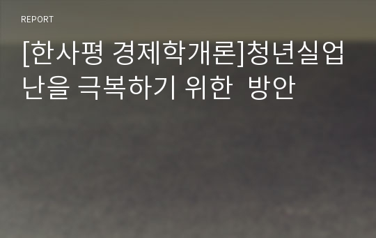 [한사평 경제학개론]청년실업난을 극복하기 위한  방안