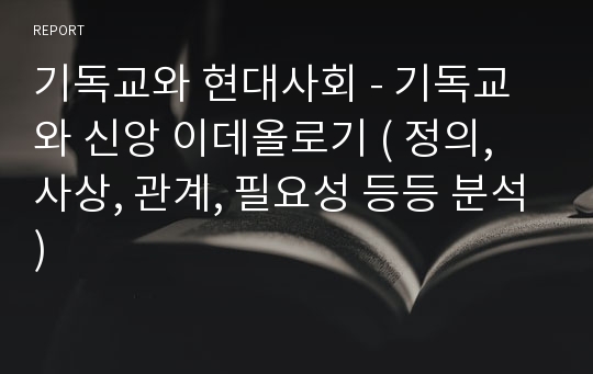 기독교와 현대사회 - 기독교와 신앙 이데올로기 ( 정의, 사상, 관계, 필요성 등등 분석)