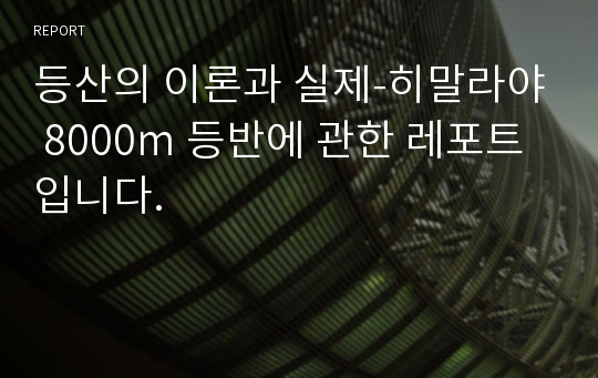 등산의 이론과 실제-히말라야 8000m 등반에 관한 레포트입니다.