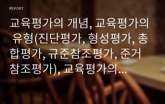 교육평가의 개념, 교육평가의 유형(진단평가, 형성평가, 총합평가, 규준참조평가, 준거참조평가), 교육평가의 특징, 교육평가의 기능, 교육평가의 이론, 교육평가의 절차, 교육평가의 평가도구 고찰(교육평가)