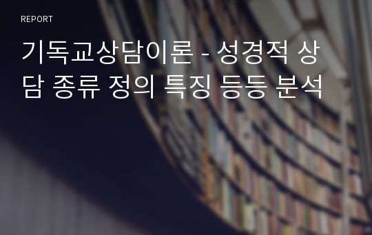 기독교상담이론 - 성경적 상담 종류 정의 특징 등등 분석