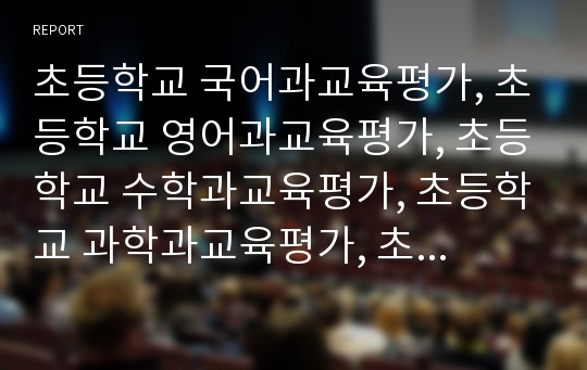 초등학교 국어과교육평가, 초등학교 영어과교육평가, 초등학교 수학과교육평가, 초등학교 과학과교육평가, 초등학교 사회과교육평가 심층 분석(초등학교교육평가,교육평가,초등교육,국어,영어,수학,과학,사회)