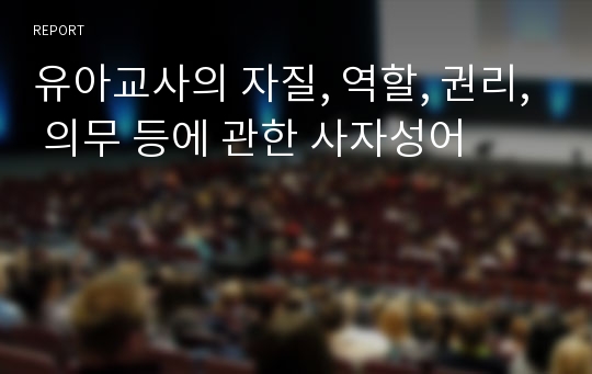 유아교사의 자질, 역할, 권리, 의무 등에 관한 사자성어