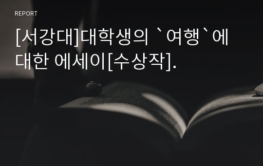 [서강대]대학생의 `여행`에 대한 에세이[수상작].