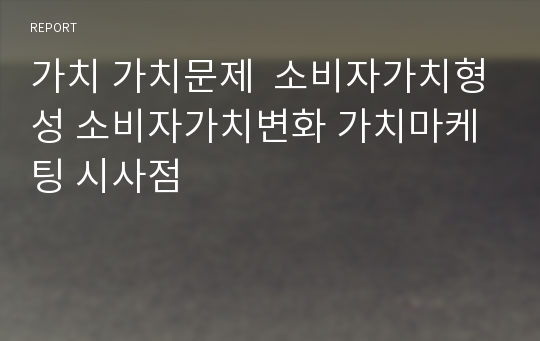 가치 가치문제  소비자가치형성 소비자가치변화 가치마케팅 시사점