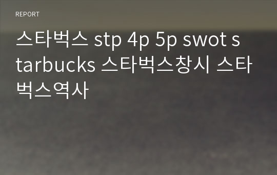 스타벅스 stp 4p 5p swot starbucks 스타벅스창시 스타벅스역사