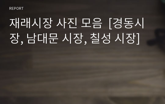 재래시장 사진 모음  [경동시장, 남대문 시장, 칠성 시장]