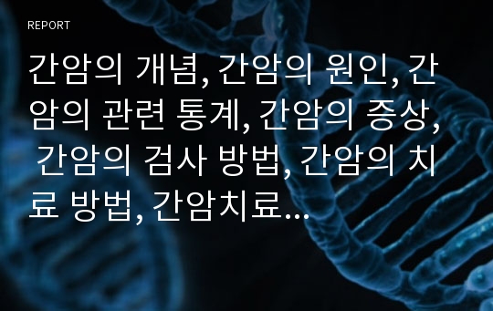 간암의 개념, 간암의 원인, 간암의 관련 통계, 간암의 증상, 간암의 검사 방법, 간암의 치료 방법, 간암치료 후 간호 방법, 간암의 예방 방법 고찰(간암, 간암증상, 간암진단, 간암치료, 간암예방, 간, 간질환)