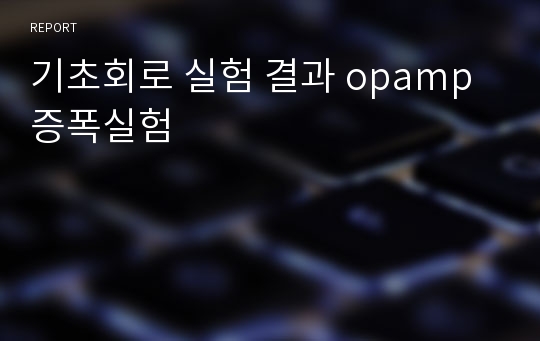 기초회로 실험 결과 opamp 증폭실험