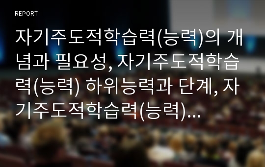 자기주도적학습력(능력)의 개념과 필요성, 자기주도적학습력(능력) 하위능력과 단계, 자기주도적학습력(능력)과 수준별학습(수준별수업), 자기주도적학습력(능력)과 체험활동, 향후 자기주도적학습력(능력) 신장방향