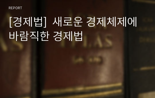 [경제법]  새로운 경제체제에 바람직한 경제법