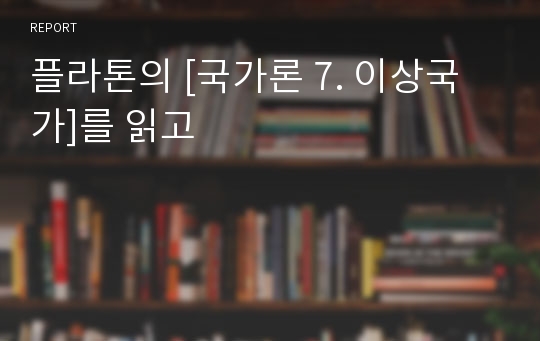 플라톤의 [국가론 7. 이상국가]를 읽고