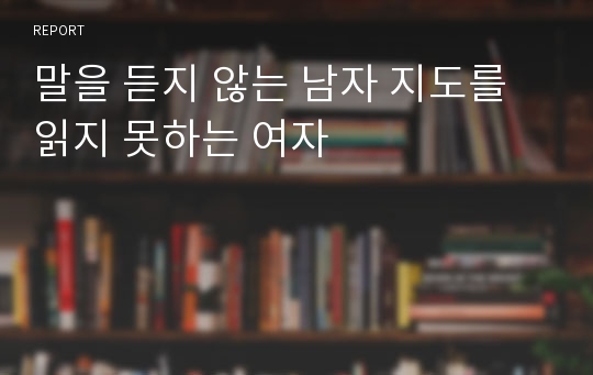 말을 듣지 않는 남자 지도를 읽지 못하는 여자