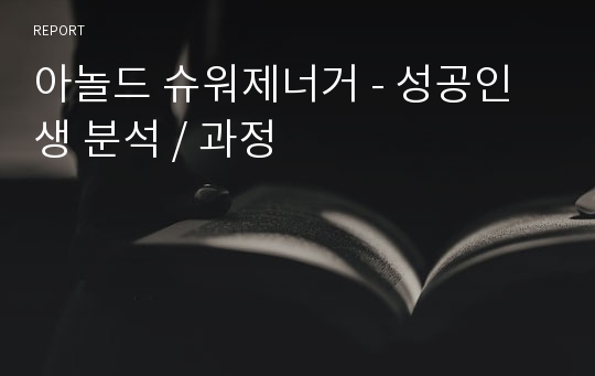 아놀드 슈워제너거 - 성공인생 분석 / 과정