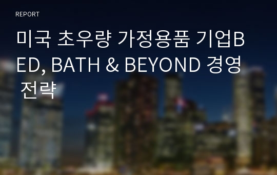 미국 초우량 가정용품 기업BED, BATH &amp; BEYOND 경영 전략