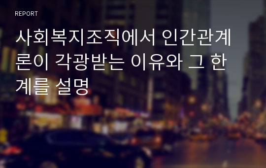 사회복지조직에서 인간관계론이 각광받는 이유와 그 한계를 설명