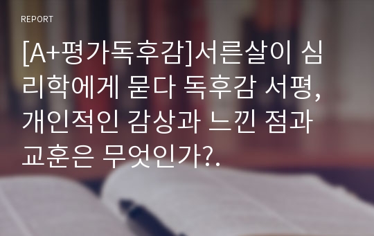 [A+평가독후감]서른살이 심리학에게 묻다 독후감 서평, 개인적인 감상과 느낀 점과 교훈은 무엇인가?.