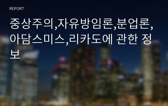 중상주의,자유방임론,분업론,아담스미스,리카도에 관한 정보