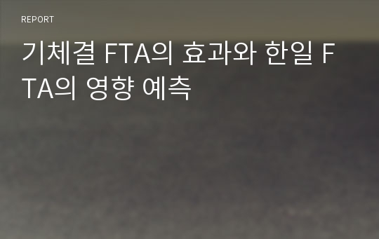 기체결 FTA의 효과와 한일 FTA의 영향 예측