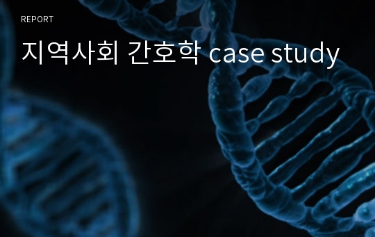 지역사회 간호학 case study