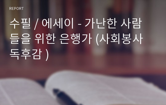 수필 / 에세이 - 가난한 사람들을 위한 은행가 (사회봉사 독후감 )