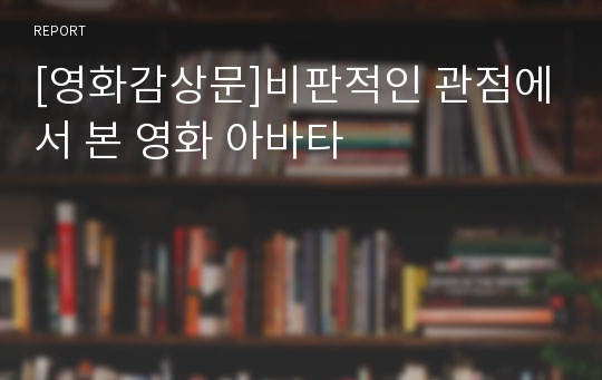 [영화감상문]비판적인 관점에서 본 영화 아바타