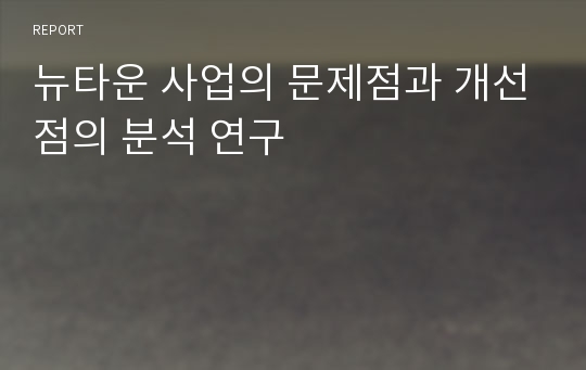 뉴타운 사업의 문제점과 개선점의 분석 연구