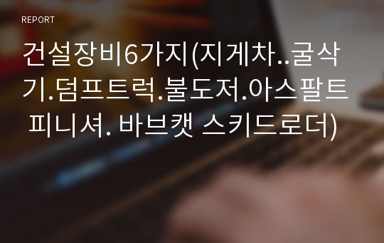 건설장비6가지(지게차..굴삭기.덤프트럭.불도저.아스팔트 피니셔. 바브캣 스키드로더)