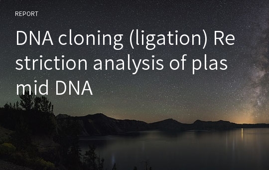 DNA cloning (ligation) Restriction analysis of plasmid DNA