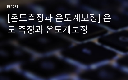 [온도측정과 온도계보정] 온도 측정과 온도계보정