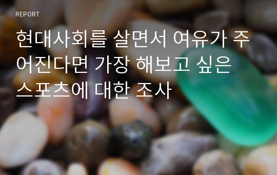 현대사회를 살면서 여유가 주어진다면 가장 해보고 싶은 스포츠에 대한 조사