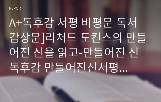 A+독후감 서평 비평문 독서감상문]리처드 도킨스의 만들어진 신을 읽고-만들어진 신 독후감 만들어진신서평 가치론 종교와 신에 대한 입장 도킨스 만들어진 신