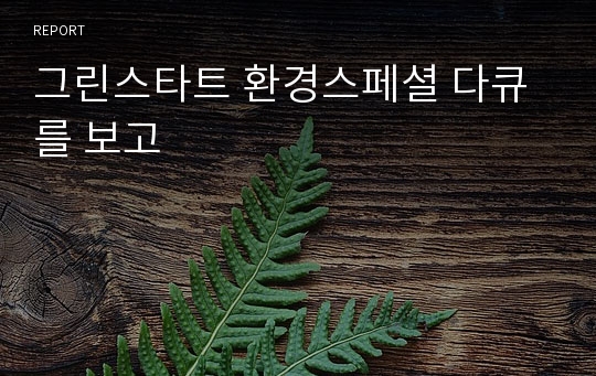 그린스타트 환경스페셜 다큐를 보고